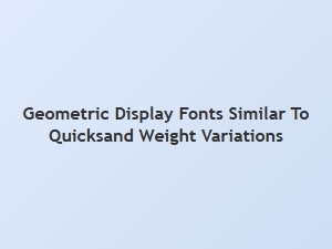 Quicksand Fonts and Their Geometric Alternatives