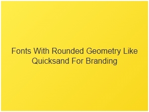 Choosing Rounded Geometric Sans-Serif Fonts for Branding