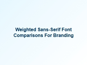 Comparing Weighted Sans-Serif Fonts for Brand Identity